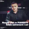 PIANISTU - Noapte albă cu PIANISTU' - Ediție aniversară 1 an!